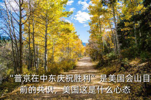 “普京在中東慶祝勝利”是美國(guó)會(huì)山目前的共識(shí)，美國(guó)這是什么心態(tài)