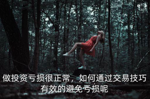 做投資虧損很正常，如何通過(guò)交易技巧有效的避免虧損呢