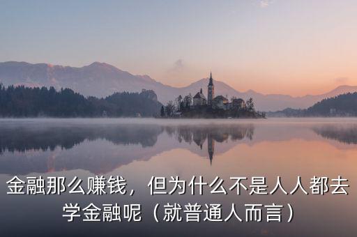 金融那么賺錢，但為什么不是人人都去學金融呢（就普通人而言）