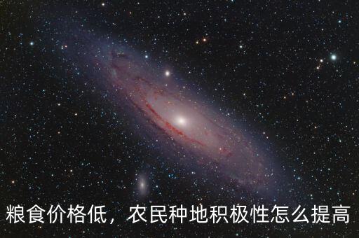 糧食價(jià)格低，農(nóng)民種地積極性怎么提高