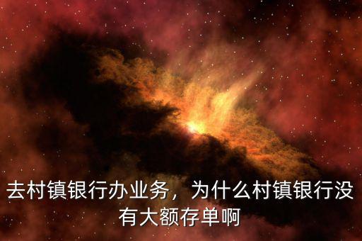 去村鎮(zhèn)銀行辦業(yè)務，為什么村鎮(zhèn)銀行沒有大額存單啊