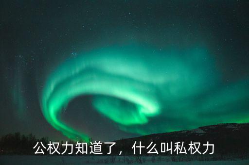 公權力知道了，什么叫私權力
