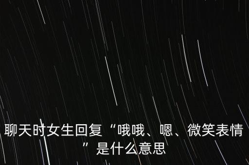 聊天時女生回復“哦哦、嗯、微笑表情”是什么意思