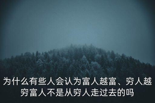 為什么有些人會(huì)認(rèn)為富人越富、窮人越窮富人不是從窮人走過去的嗎