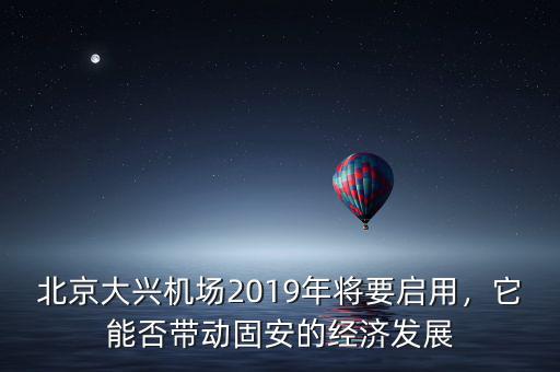 北京大興機場2019年將要啟用，它能否帶動固安的經濟發(fā)展