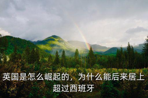 英國是怎么崛起的，為什么能后來居上超過西班牙