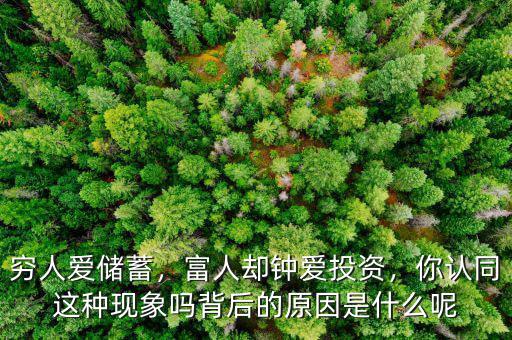 窮人愛儲(chǔ)蓄，富人卻鐘愛投資，你認(rèn)同這種現(xiàn)象嗎背后的原因是什么呢