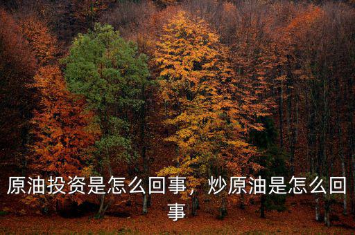 原油投資是怎么回事，炒原油是怎么回事