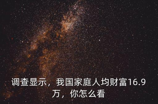 調(diào)查顯示，我國(guó)家庭人均財(cái)富16.9萬(wàn)，你怎么看
