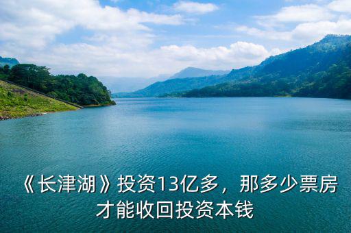 《長津湖》投資13億多，那多少票房才能收回投資本錢