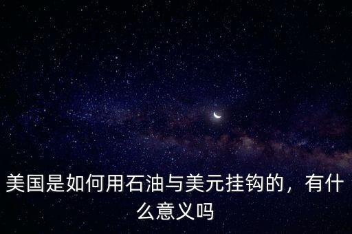 美國是如何用石油與美元掛鉤的，有什么意義嗎