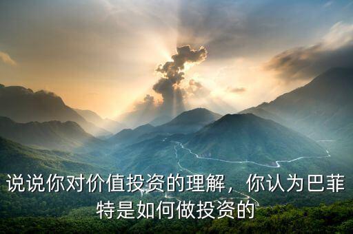 說(shuō)說(shuō)你對(duì)價(jià)值投資的理解，你認(rèn)為巴菲特是如何做投資的