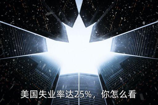 美國(guó)失業(yè)率達(dá)25%，你怎么看