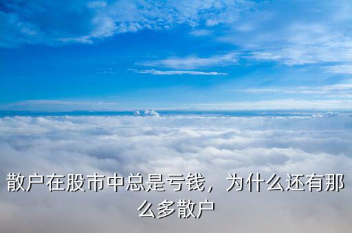 散戶在股市中總是虧錢，為什么還有那么多散戶