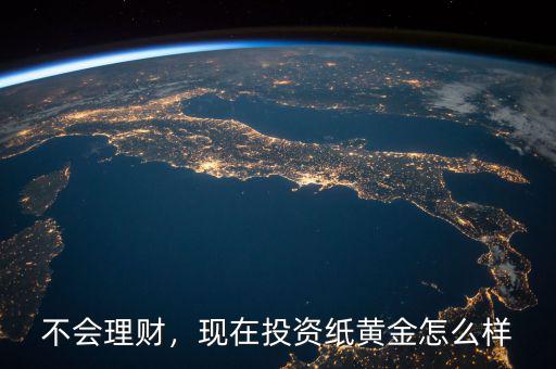 不會理財，現(xiàn)在投資紙黃金怎么樣