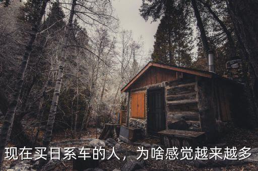 現(xiàn)在買日系車的人，為啥感覺越來越多