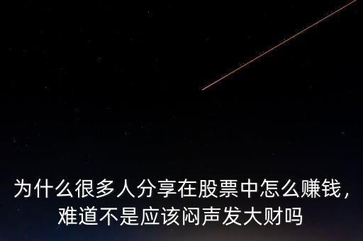 為什么很多人分享在股票中怎么賺錢(qián)，難道不是應(yīng)該悶聲發(fā)大財(cái)嗎