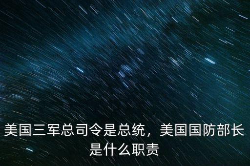 美國三軍總司令是總統(tǒng)，美國國防部長是什么職責(zé)