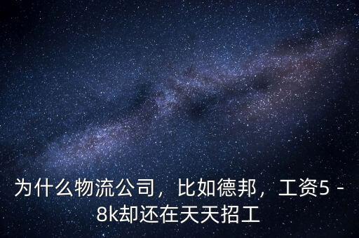 為什么物流公司，比如德邦，工資5－8k卻還在天天招工