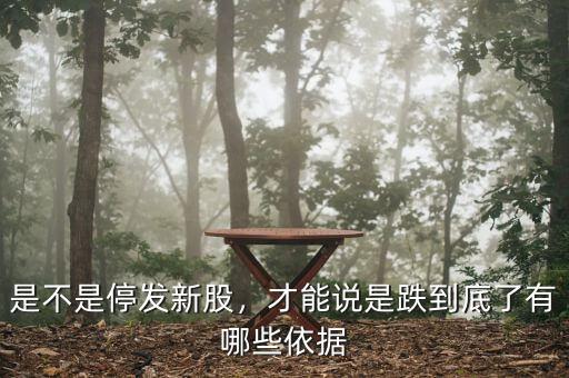 是不是停發(fā)新股，才能說(shuō)是跌到底了有哪些依據(jù)