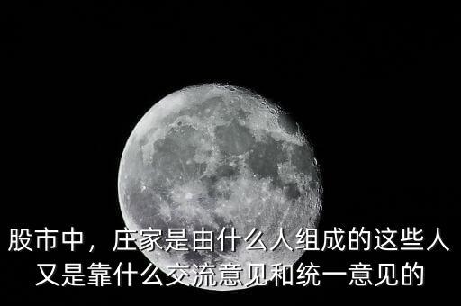 股市中，莊家是由什么人組成的這些人又是靠什么交流意見和統(tǒng)一意見的