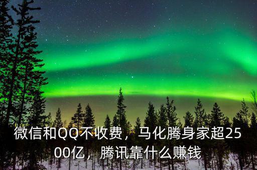 微信和QQ不收費(fèi)，馬化騰身家超2500億，騰訊靠什么賺錢