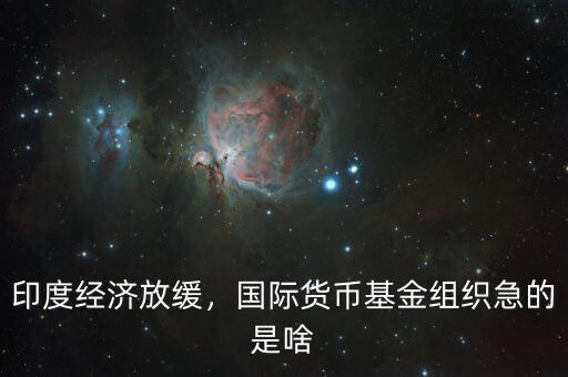 印度經(jīng)濟放緩，國際貨幣基金組織急的是啥