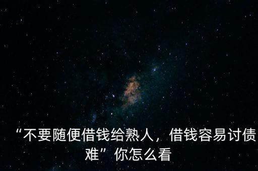 “不要隨便借錢(qián)給熟人，借錢(qián)容易討債難”你怎么看