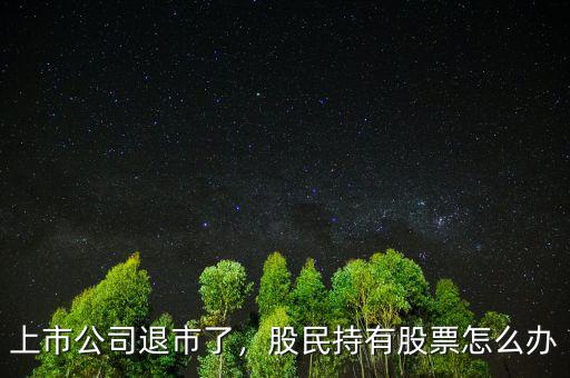 上市公司退市了，股民持有股票怎么辦
