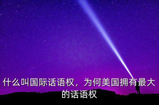 什么叫國(guó)際話語(yǔ)權(quán)，為何美國(guó)擁有最大的話語(yǔ)權(quán)