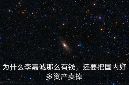 為什么李嘉誠(chéng)那么有錢，還要把國(guó)內(nèi)好多資產(chǎn)賣掉