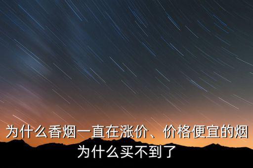 為什么香煙一直在漲價(jià)、價(jià)格便宜的煙為什么買(mǎi)不到了