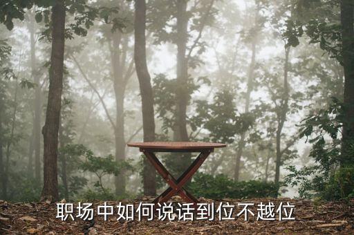 到位而不越位什么意思,職場(chǎng)中如何說(shuō)話(huà)到位不越位