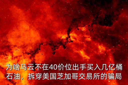 為啥馬云不在40價(jià)位出手買(mǎi)入幾億桶石油，拆穿美國(guó)芝加哥交易所的騙局