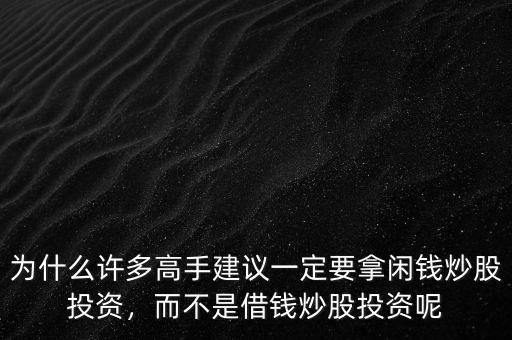 為什么許多高手建議一定要拿閑錢炒股投資，而不是借錢炒股投資呢