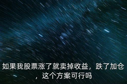 如果我股票漲了就賣掉收益，跌了加倉，這個方案可行嗎