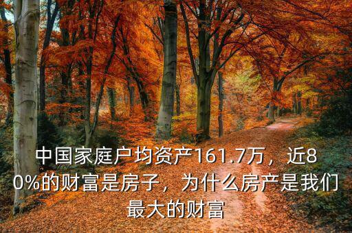 中國(guó)家庭戶均資產(chǎn)161.7萬(wàn)，近80%的財(cái)富是房子，為什么房產(chǎn)是我們最大的財(cái)富