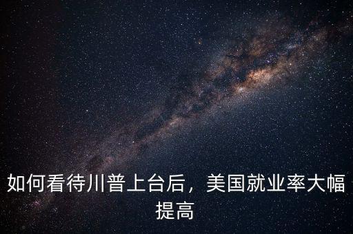 如何看待川普上臺(tái)后，美國(guó)就業(yè)率大幅提高