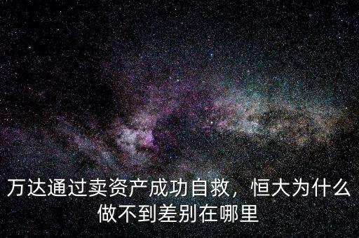 萬達(dá)通過賣資產(chǎn)成功自救，恒大為什么做不到差別在哪里