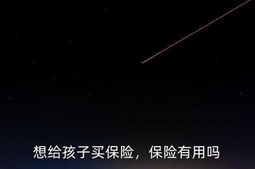 想給孩子買保險，保險有用嗎