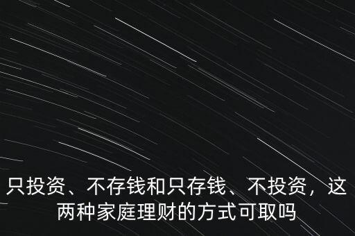 只投資、不存錢和只存錢、不投資，這兩種家庭理財?shù)姆绞娇扇? class=