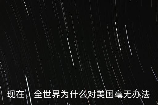 現(xiàn)在，全世界為什么對美國毫無辦法
