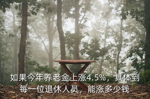 如果今年養(yǎng)老金上漲4.5%，具體到每一位退休人員，能漲多少錢