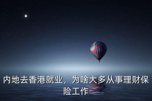 內(nèi)地去香港就業(yè)，為啥大多從事理財保險工作