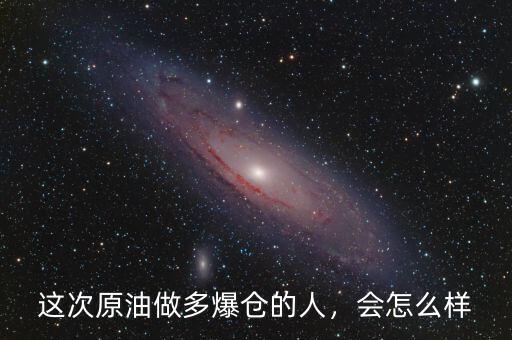 這次原油做多爆倉(cāng)的人，會(huì)怎么樣