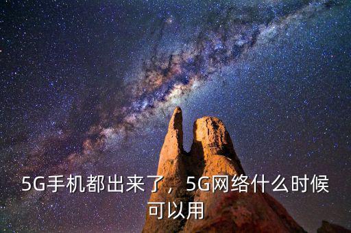 5G手機(jī)都出來(lái)了，5G網(wǎng)絡(luò)什么時(shí)候可以用