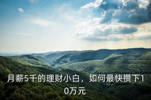 月薪5千的理財(cái)小白，如何最快攢下10萬(wàn)元