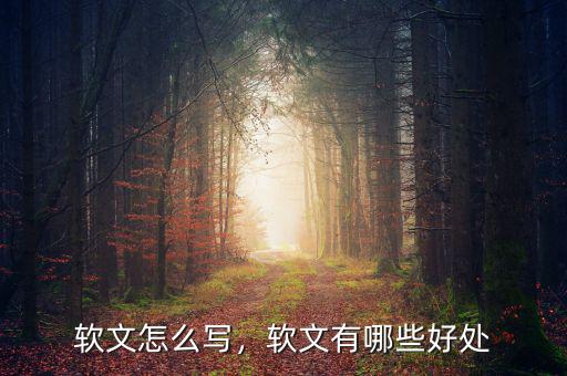 軟文怎么寫，軟文有哪些好處