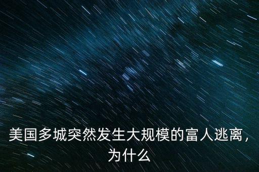 美國多城突然發(fā)生大規(guī)模的富人逃離，為什么