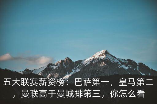 五大聯(lián)賽薪資榜：巴薩第一，皇馬第二，曼聯(lián)高于曼城排第三，你怎么看